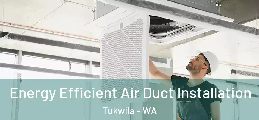  Energy Efficient Air Duct Installation Tukwila - WA