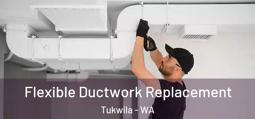 Flexible Ductwork Replacement Tukwila - WA