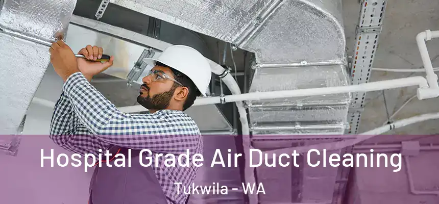 Hospital Grade Air Duct Cleaning Tukwila - WA