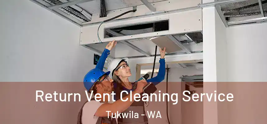 Return Vent Cleaning Service Tukwila - WA